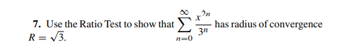 7. Use the Ratio Test to show that
has radius of convergence
3"
R = /3.
n=0
