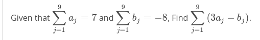 9.
Given that
а, —D 7 and b, 3 — 8, Find (
(За, — b,).
-
j=1
j=1
j=1
