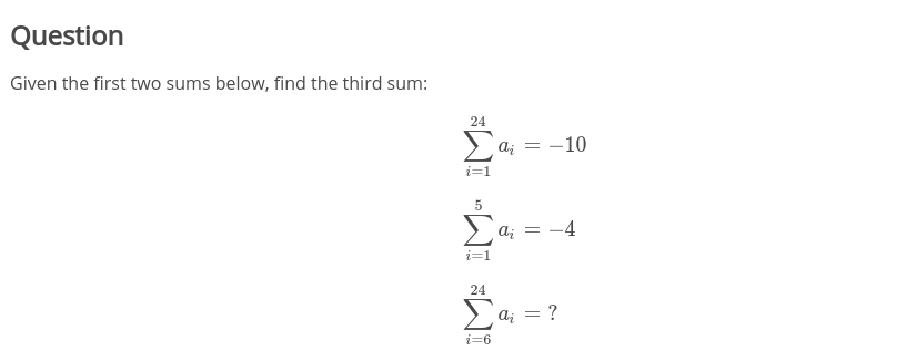 Question
Given the first two sums below, find the third sum:
24
-10
i=1
> di
-4
i=1
24
> a; = ?
i=6
WI "WI WI
