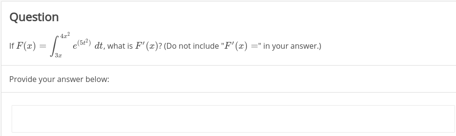 Question
If F(x) = |
e(5t²)
dt, what is F' (x)? (Do not include "F' (x) =" in your answer.)
Provide your answer below:
