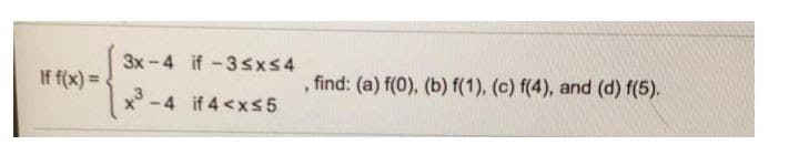 3x-4 if -3SXS4
If f(x) =
find: (a) f(0), (b) f(1), (c) f(4), and (d) f(5).
x° -4 if 4 <xs5
