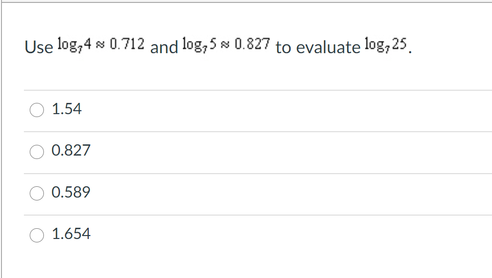 Use log,4 s 0.712 and log,5 s 0.827 to evaluate log, 25.
1.54
0.827
0.589
1.654
