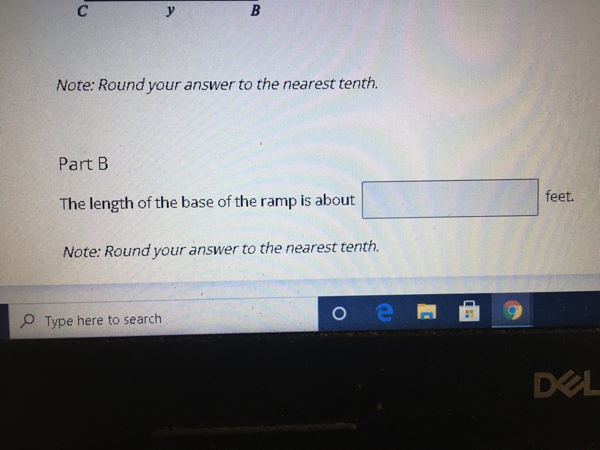 C
y
Note: Round your answer to the nearest tenth.
Part B
feet.
The length of the base of the ramp is about
Note: Round your answer to the nearest tenth.
e Type here to search
DEL
