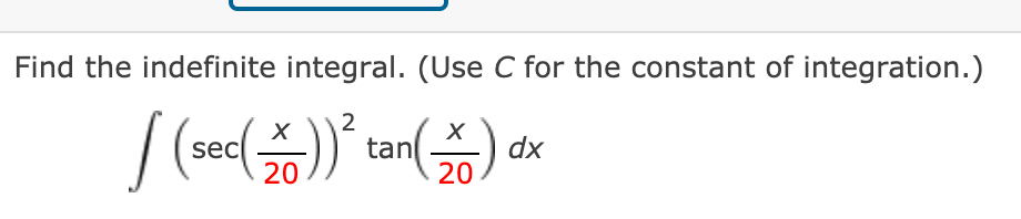 Find the indefinite integral. (Use C for the constant of integration.)
2
tan
20
dx
sec
20
