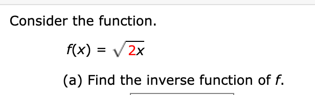 Consider the function.
f(x)
V 2x
(a) Find the inverse function of f.
