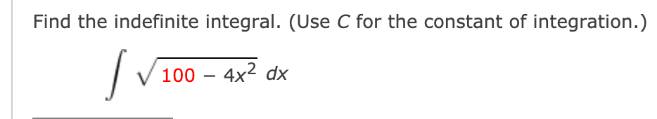 Find the indefinite integral. (Use C for the constant of integration.)
100 – 4x2 dx
