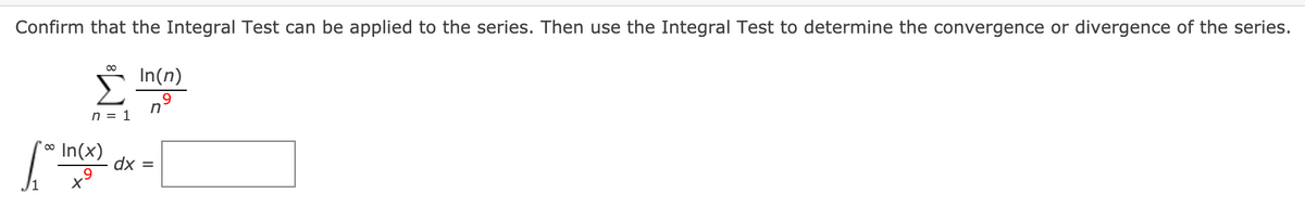 Confirm that the Integral Test can be applied to the series. Then use the Integral Test to determine the convergence or divergence of the series.
00
In(n)
Σ
n°
n = 1
("唱-|
(x)ul ∞.
dx =
