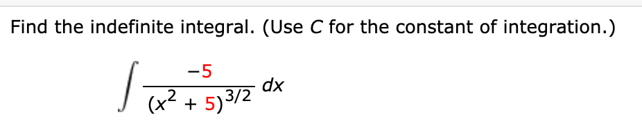 Find the indefinite integral. (Use C for the constant of integration.)
-5
dx
(x² + 5)3/2
