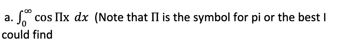 00
a. cos IIx dx (Note that II is the symbol for pi or the best I
could find
