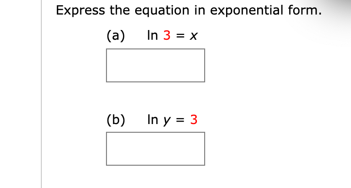 Express the equation in exponential form.
(a)
In 3 = x
(b)
In y = 3
