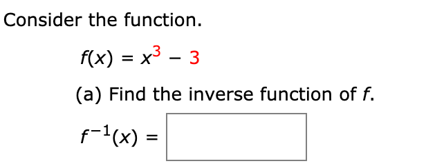 Consider the function.
f(x) = x³ – 3
(a) Find the inverse function of f.
f-'(x) =
