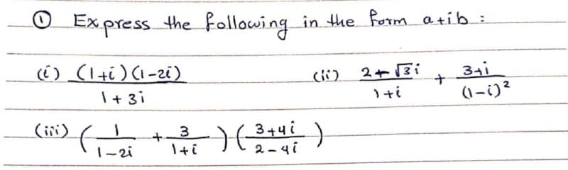 O Ex press the following in the Rorm atib :
(i) (1+i) (1-zi)
341
(1-i)?
2+3i
I+ 3i
(iii)
3+4i
2-4i
3
1-zi
