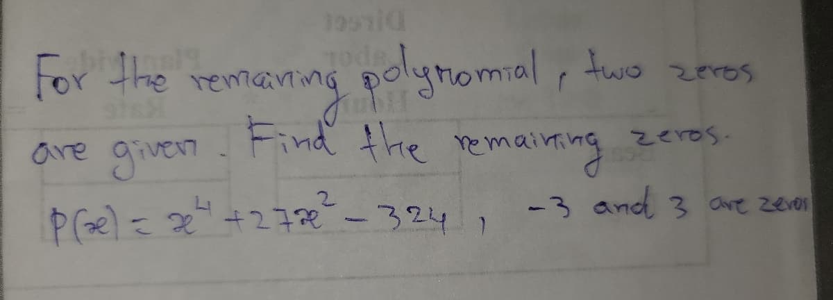 195ti
for the two zeres
remmaning polytiomial ,
zeros
are giver
Find the remairing zeros.
2.
PGe) = 2e" +272e-324, -3 and 3 are zeen
P(Ge) = +277€ -3241
