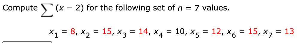 Compute (x – 2) for the following set ofn = 7 values.
X1 = 8, x2 = 15, X3 = 14, X4 = 10, X5 = 12, x6 = 15, x, = 13

