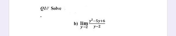 QI// Solve
y2 -5y+6
b) lim
y-2 y-2
