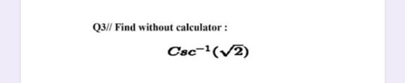 Q3// Find without calculator:
Csc-(/2)
