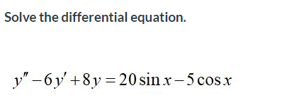 Solve the differential equation.
y" -6y' +8y = 20 sin x-5 cos x
