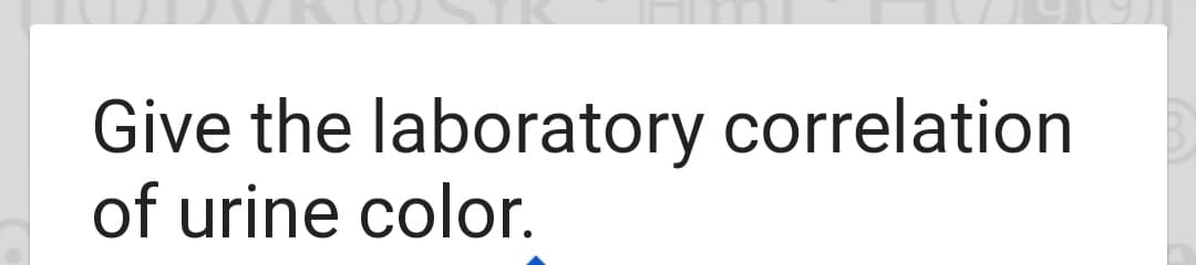 Give the laboratory correlation
of urine color.