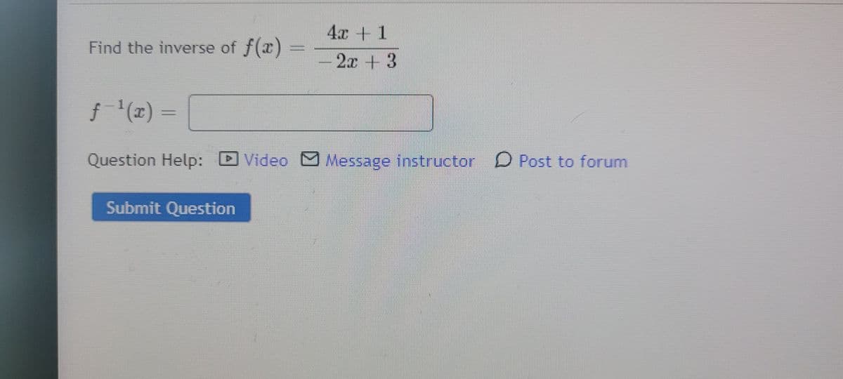 4x +1
Find the inverse of f(x)
2x + 3
Question Help: D
Video M Message instructor D Post to forum
Submit Question
