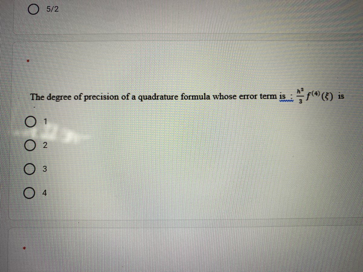 O 5/2
The degree of precision of a quadrature formula whose error term is :
www
O 1
O 2
O 3
O 4
