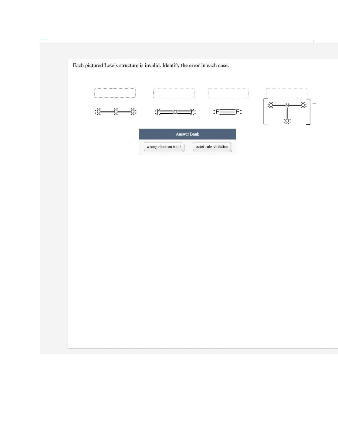 Each pictured Lewis structure is invalid. Identify the error in each case.
:ộ:
Answer Bank
wrong clectron total
octet-rule violation
