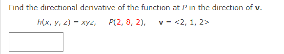 Find the directional derivative of the function at P in the direction of v.
Һ(x, у, 2) %3D хуz, Р(2, 8, 2),
v = <2, 1, 2>
