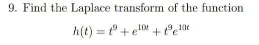 9. Find the Laplace transform of the function
h(t) = t° + e"
0t + t°e!0£
