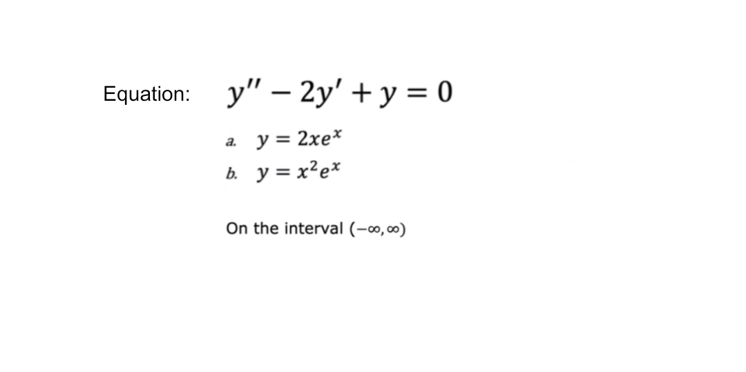 Equation: y" - 2y' + y = 0
y = 2xex
b. y = x² ex
a.
On the interval (-00⁰,00)