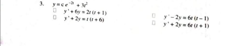 y =ce + 3r
O y'+ 6y = 21 (1 + 1)
O y'+ 2y = 1 (1 + 6)
3.
y'- 2y = 61 (t- 1)
O y'+ 2y = 61 (t + 1)
