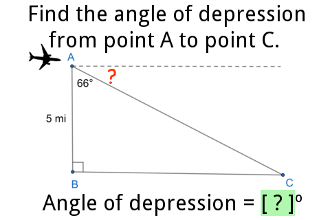 Find the angle of depression
from point A to point C.
A
66°
5 mi
B
Angle of depression = [? ]°
