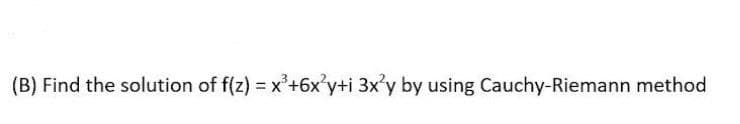 (B) Find the solution of f(z) = x'+6x'y+i 3x'y by using Cauchy-Riemann method
%3D
