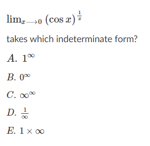 lim, 0 (cos a)
takes which indeterminate form?
А. 100
В. 0
С. оо
D.
E. 1x 0
