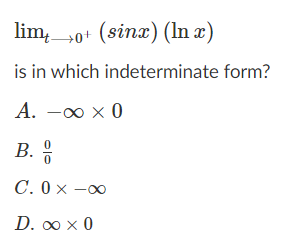 lim, 0 (sinx) (In æ)
is in which indeterminate form?
А. — оо х 0
B. :
C. 0x -00
D. oо x 0
