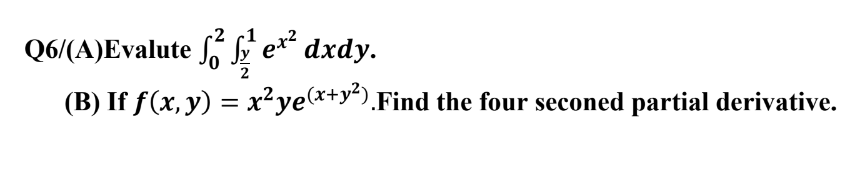 1م 2م
Q6/(A)Evalute
ex² dxdy.
(B) If ƒ (x, y) = x² ye(x+y²).Find the four seconed partial derivative.