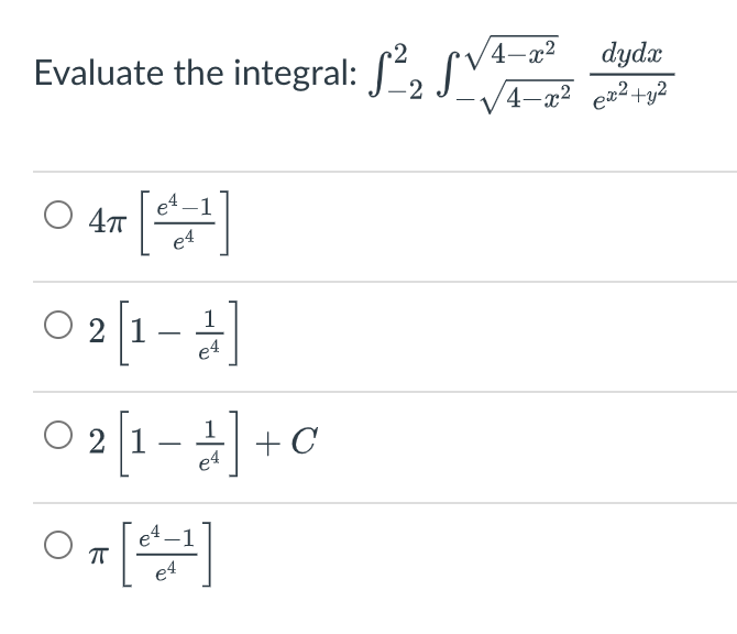 Evaluate the integral: 2 √√4-2²
○ 4π [²4]
-1
21
02[1-4]
e4
021-4+0
ㅠ
-1
e4
dydx
-√4x² ex² + y²