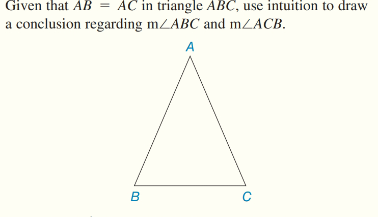 Given that AB = AC in triangle ABC, use intuition to draw
a conclusion regarding mZABC and mZACB.
A
В
C
