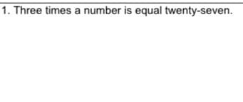 1. Three times a number is equal twenty-seven.
