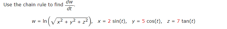 Use the chain rule to find
dw
dt
w = In
¹ ( √ x² + y² + z²), x = 2 sin(t), y = 5 cos(t), z = 7 tan(t)