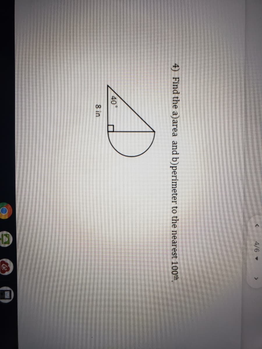 4/6
4) Find the a)area and b)perimeter to the nearest 100h,
40
8 in
