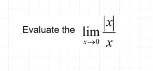 Evaluate the lim
x→0 X
