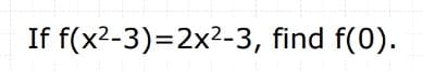If f(x2-3)=2x2-3, find f(0).
