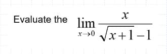 Evaluate the lim
Vx+1-1
x→0
