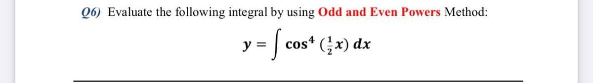 Q6) Evaluate the following integral by using Odd and Even Powers Method:
y -[ cos' (;+) dx
