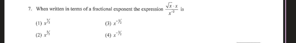 7. When written in terms of a fractional exponent the expression
(1) x¾
is
(3) x%
(2) x%
(4) x%
