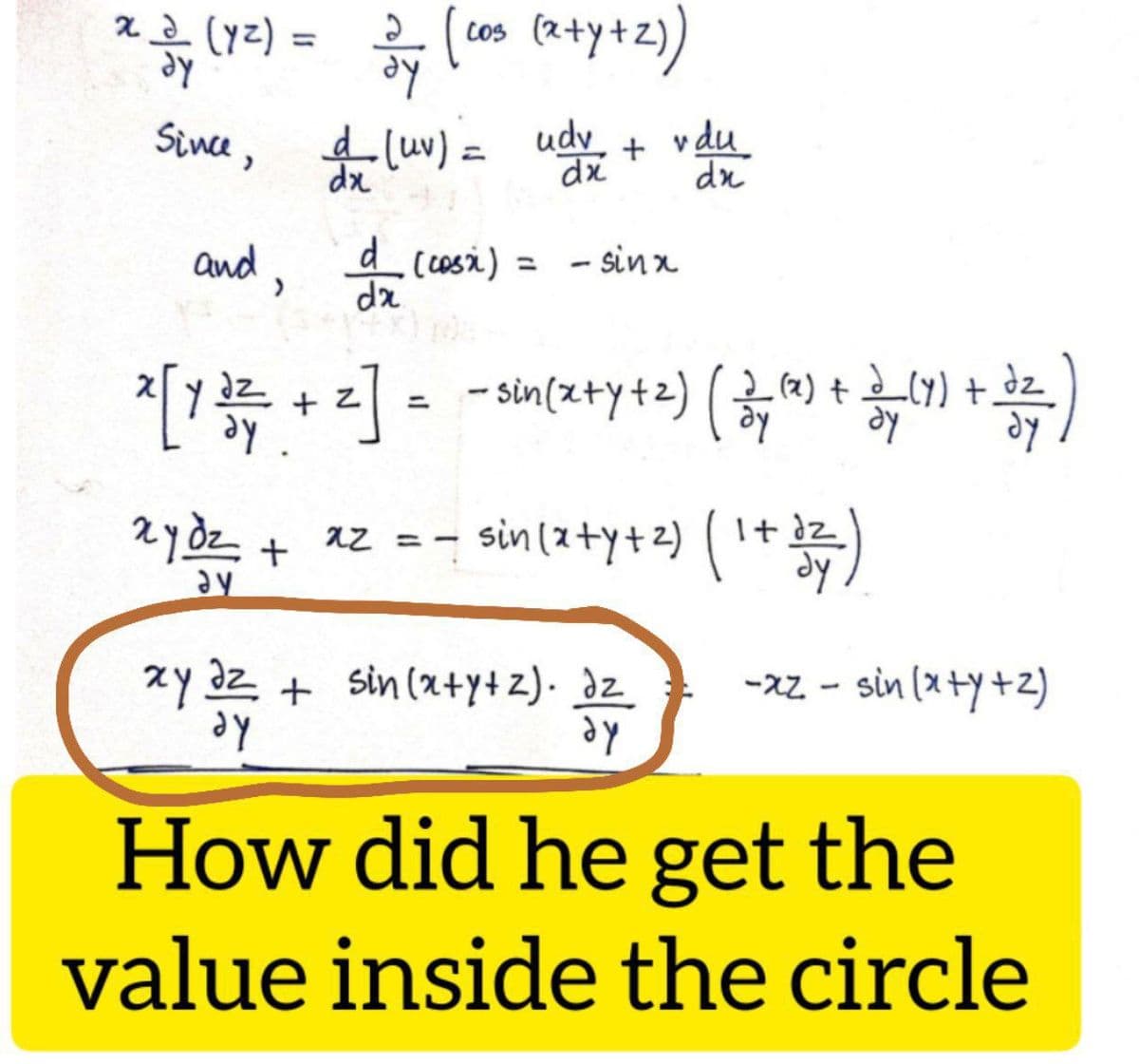 (zk)
he
(a+y+z)
%3D
Cos
Since, 4luv) = udy + vda.
v du
dx
and, cosi)
(cosi) = - sin x
da
寺)
+ Z
_ (2) t (Y) +.
%3D
2ydz + az =- sin (a+y+2) (1+)
%3D
xy dz +
sin (x+y+z). dz
-xz - sin (x+y +2)
he
he
How did he get the
value inside the circle
