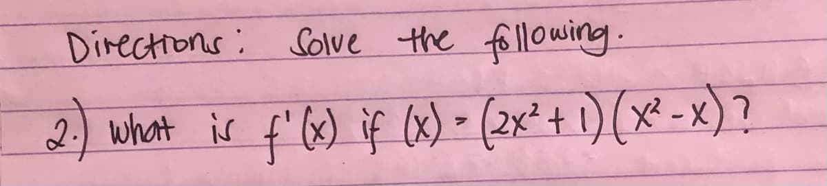 Directions: Solve the following.
2:) what is f'6) if (x) - (2x²+1) (x-x)?
