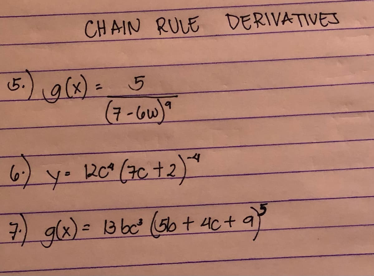 CHAIN RULE DERIVATIVES
5.
%3D
(7-6W)"
6) y- R0° (7c +2)
7) g(x) = 13 bc Got 4c+
gुo)= 9
%3D
