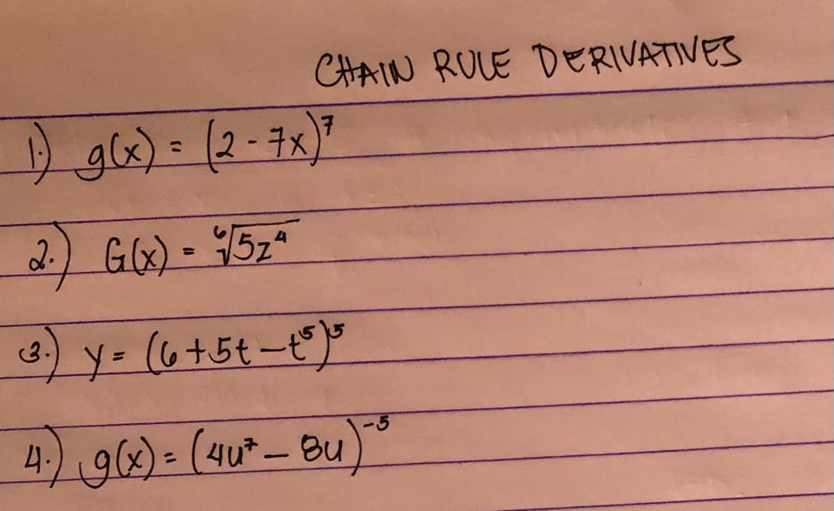 CHAIN RULE DERIVATIVES
glx) = (2-7x)"
%3D
2.) G(x)- 52
) y- (6+5t-8)"
3.
4) 96)-(40*-Bu)
