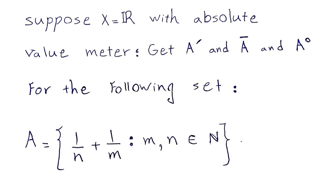 suppose X= IR with absolute
Value meterę Get A' and A and A°
For the Yollowing set :
A
: m,n EN
m
ニ
