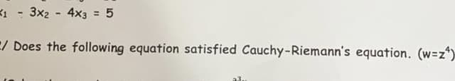 - 3x2 - 4x3 = 5
%3D
E/ Does the following equation satisfied Cauchy-Riemann's equation. (w=z*)
